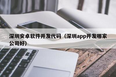 深圳安卓軟件開發(fā) 如何選擇優(yōu)秀的App開發(fā)公司